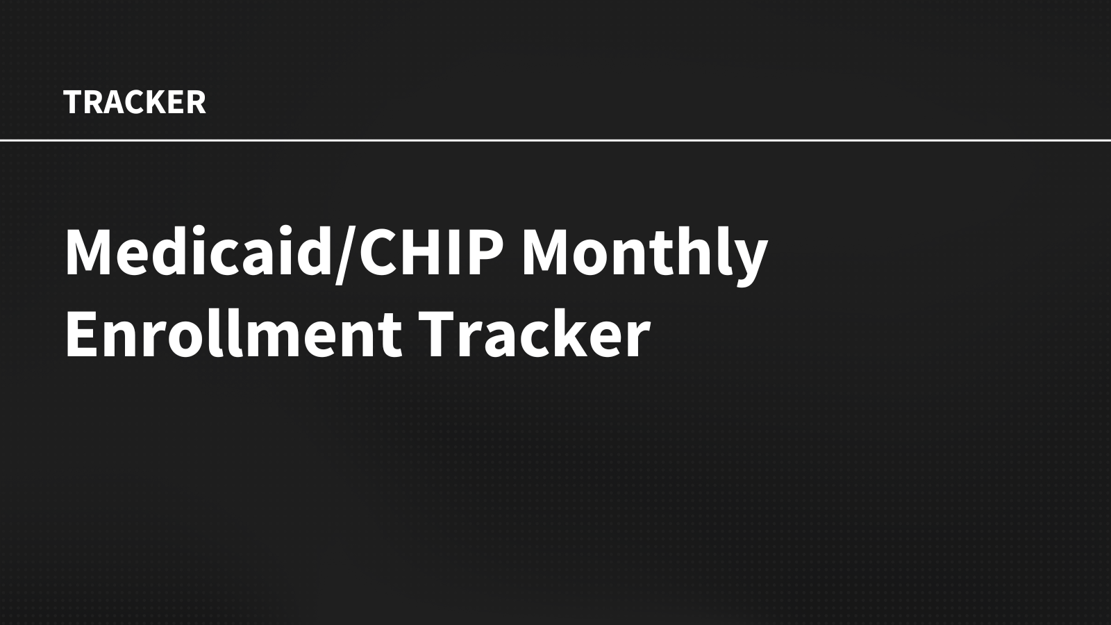 Medicaid/CHIP Monthly Enrollment Tracker